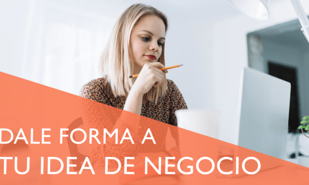 ¿Cómo le doy forma a mi idea de negocio?